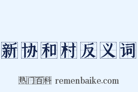 新协和村反义词是什么意思的图片